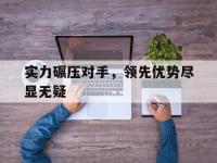 开云体育游戏-实力碾压对手，领先优势尽显无疑