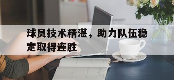 开云娱乐-球员技术精湛，助力队伍稳定取得连胜