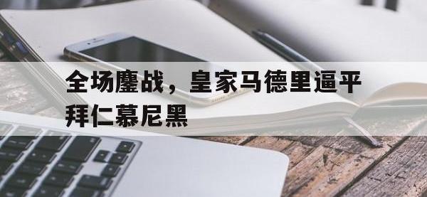 开云娱乐-全场鏖战，皇家马德里逼平拜仁慕尼黑