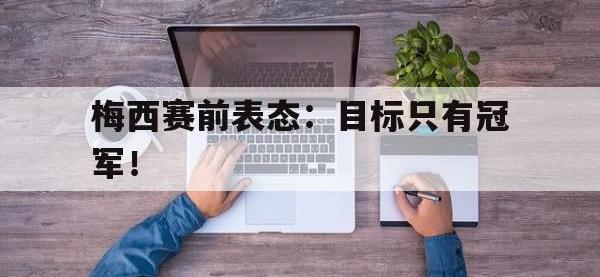 开云体育游戏-梅西赛前表态：目标只有冠军！