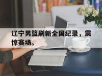 开云娱乐-辽宁男篮刷新全国纪录，震惊赛场。