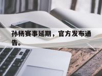 开云娱乐-孙杨赛事延期，官方发布通告。
