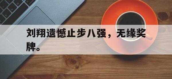 开云web网站-刘翔遗憾止步八强，无缘奖牌。