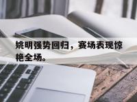 开云体育游戏-姚明强势回归，赛场表现惊艳全场。