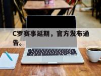 开云娱乐-C罗赛事延期，官方发布通告。