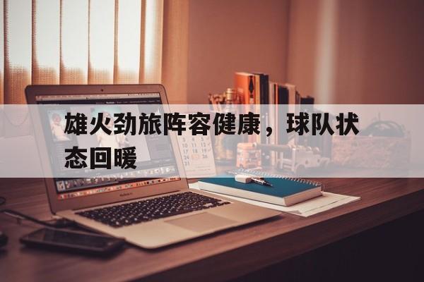 雄火劲旅阵容健康，球队状态回暖